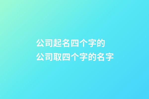 公司起名四个字的 公司取四个字的名字